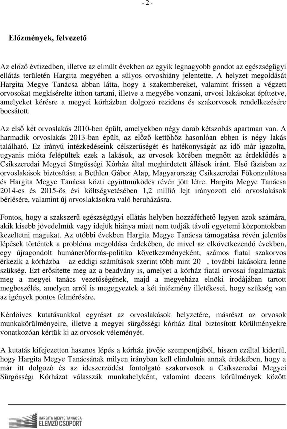 amelyeket kérésre a megyei kórházban dolgozó rezidens és szakorvosok rendelkezésére bocsátott. Az első két orvoslakás 2010-ben épült, amelyekben négy darab kétszobás apartman van.