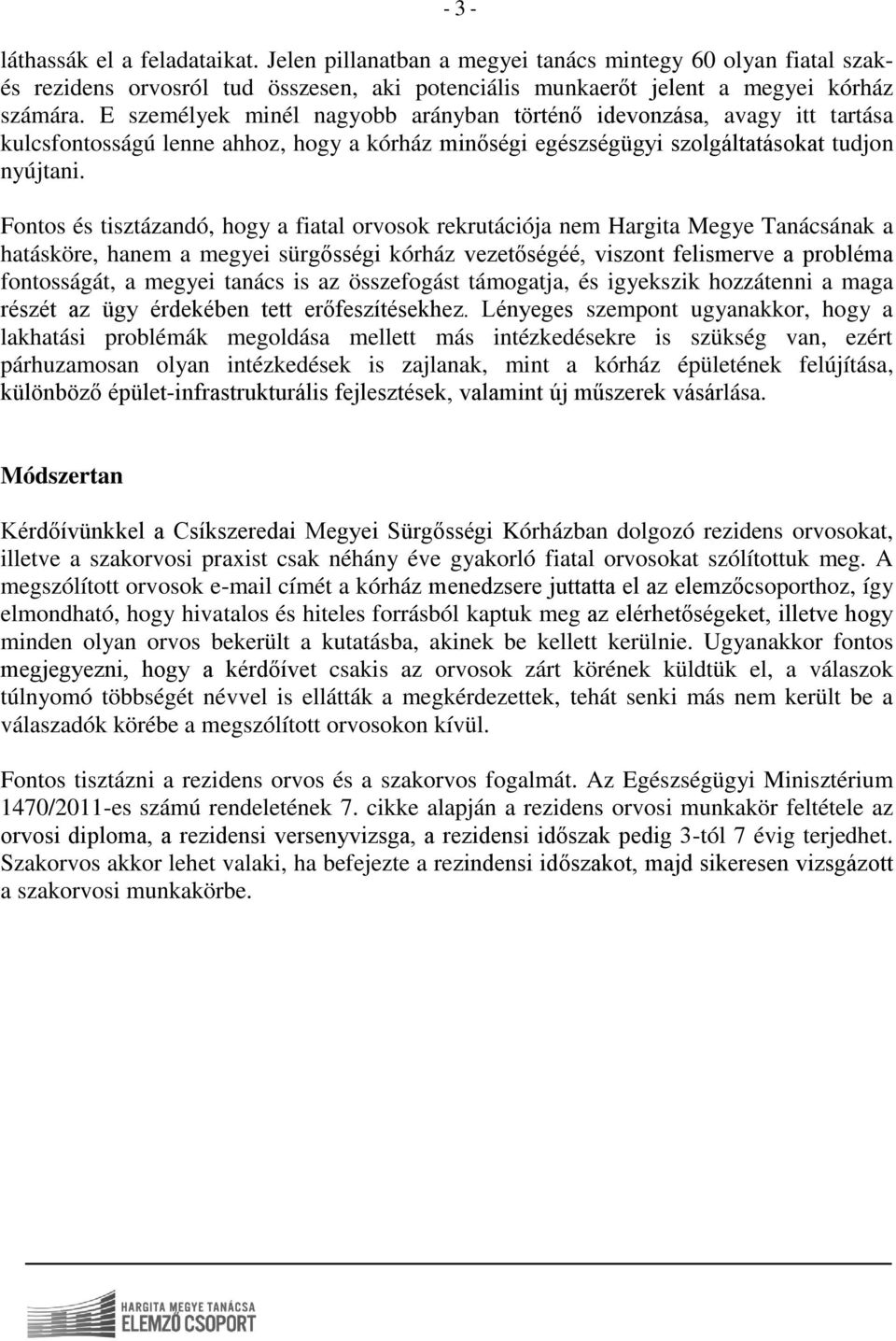 Fontos és tisztázandó, hogy a fiatal orvosok rekrutációja nem Hargita Megye Tanácsának a hatásköre, hanem a megyei sürgősségi kórház vezetőségéé, viszont felismerve a probléma fontosságát, a megyei