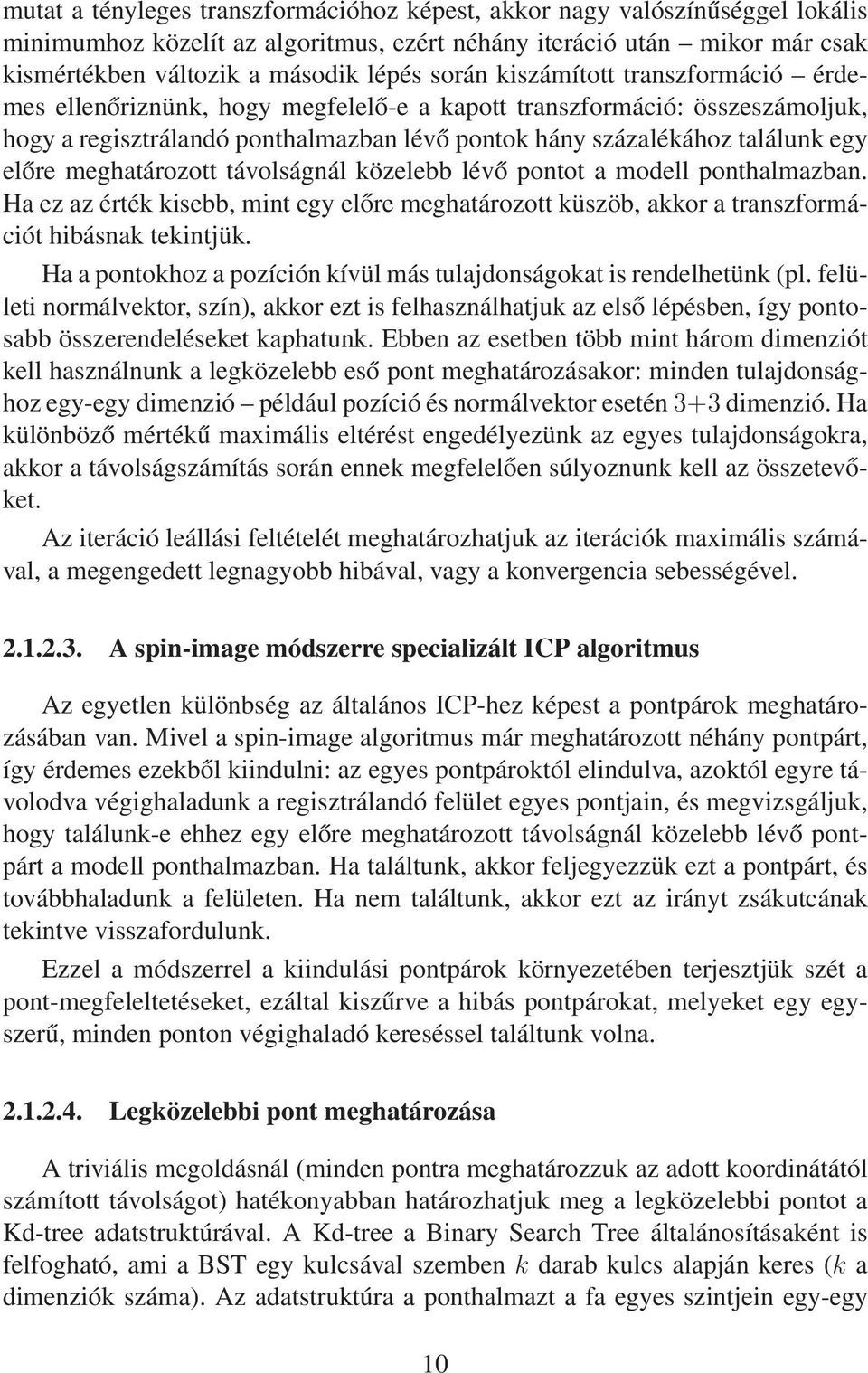 meghatározott távolságnál közelebb lévő pontot a modell ponthalmazban. Ha ez az érték kisebb, mint egy előre meghatározott küszöb, akkor a transzformációt hibásnak tekintjük.