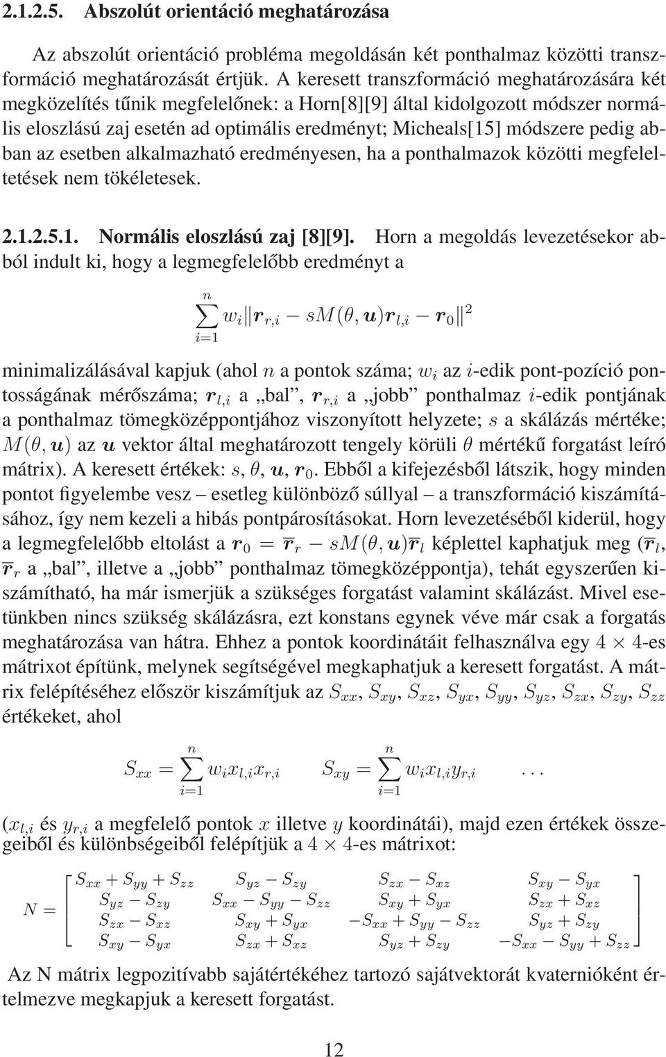 abban az esetben alkalmazható eredményesen, ha a ponthalmazok közötti megfeleltetések nem tökéletesek. 2.1.2.5.1. Normális eloszlású zaj [8][9].