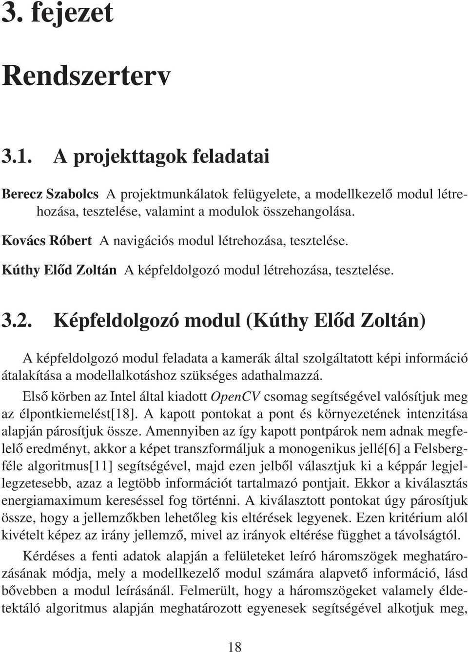 Képfeldolgozó modul (Kúthy Előd Zoltán) A képfeldolgozó modul feladata a kamerák által szolgáltatott képi információ átalakítása a modellalkotáshoz szükséges adathalmazzá.