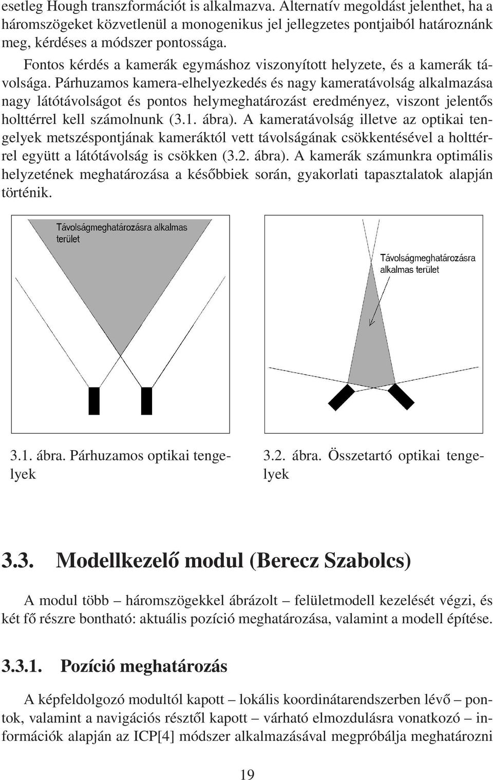 Párhuzamos kamera-elhelyezkedés és nagy kameratávolság alkalmazása nagy látótávolságot és pontos helymeghatározást eredményez, viszont jelentős holttérrel kell számolnunk (3.1. ábra).