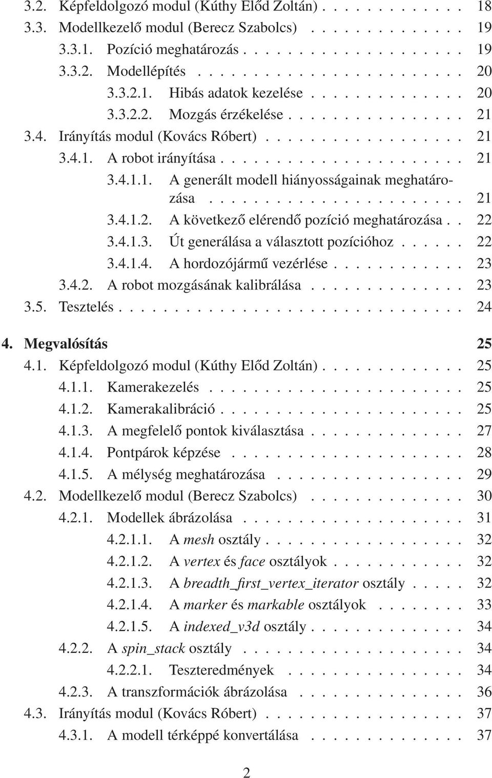 ...................... 21 3.4.1.2. A következő elérendő pozíció meghatározása.. 22 3.4.1.3. Út generálása a választott pozícióhoz...... 22 3.4.1.4. A hordozójármű vezérlése............ 23 3.4.2. A robot mozgásának kalibrálása.