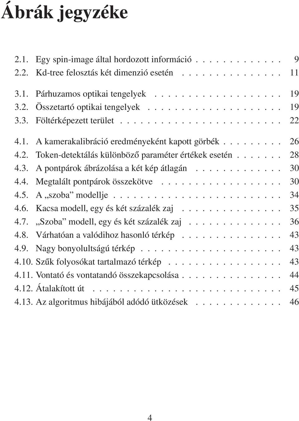 ...... 28 4.3. A pontpárok ábrázolása a két kép átlagán............. 30 4.4. Megtalált pontpárok összekötve.................. 30 4.5. A szoba modellje......................... 34 4.6.