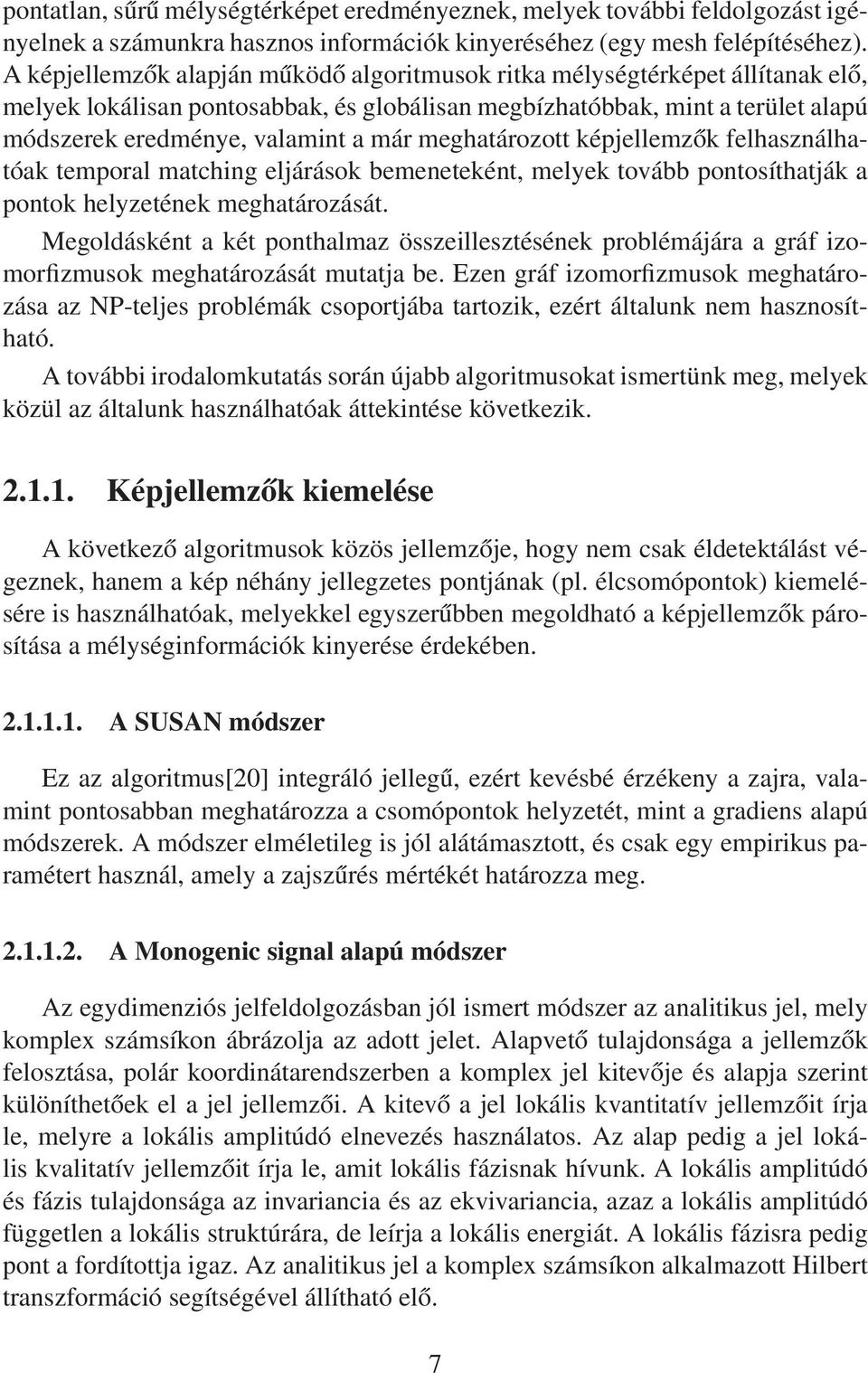 meghatározott képjellemzők felhasználhatóak temporal matching eljárások bemeneteként, melyek tovább pontosíthatják a pontok helyzetének meghatározását.