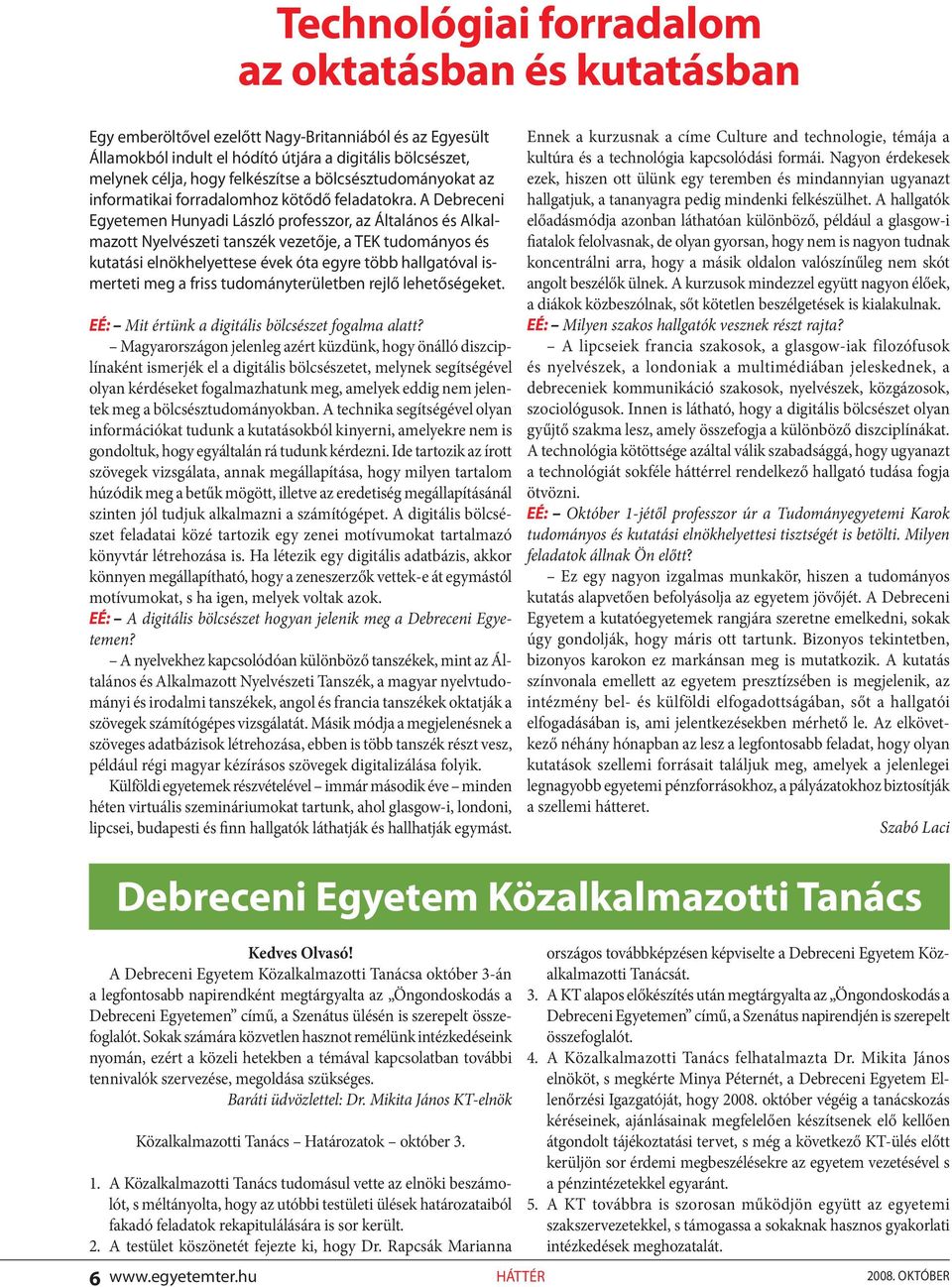 A Debreceni Egyetemen Hunyadi László professzor, az Általános és Alkalmazott Nyelvészeti tanszék vezetője, a TEK tudományos és kutatási elnökhelyettese évek óta egyre több hallgatóval ismerteti meg a