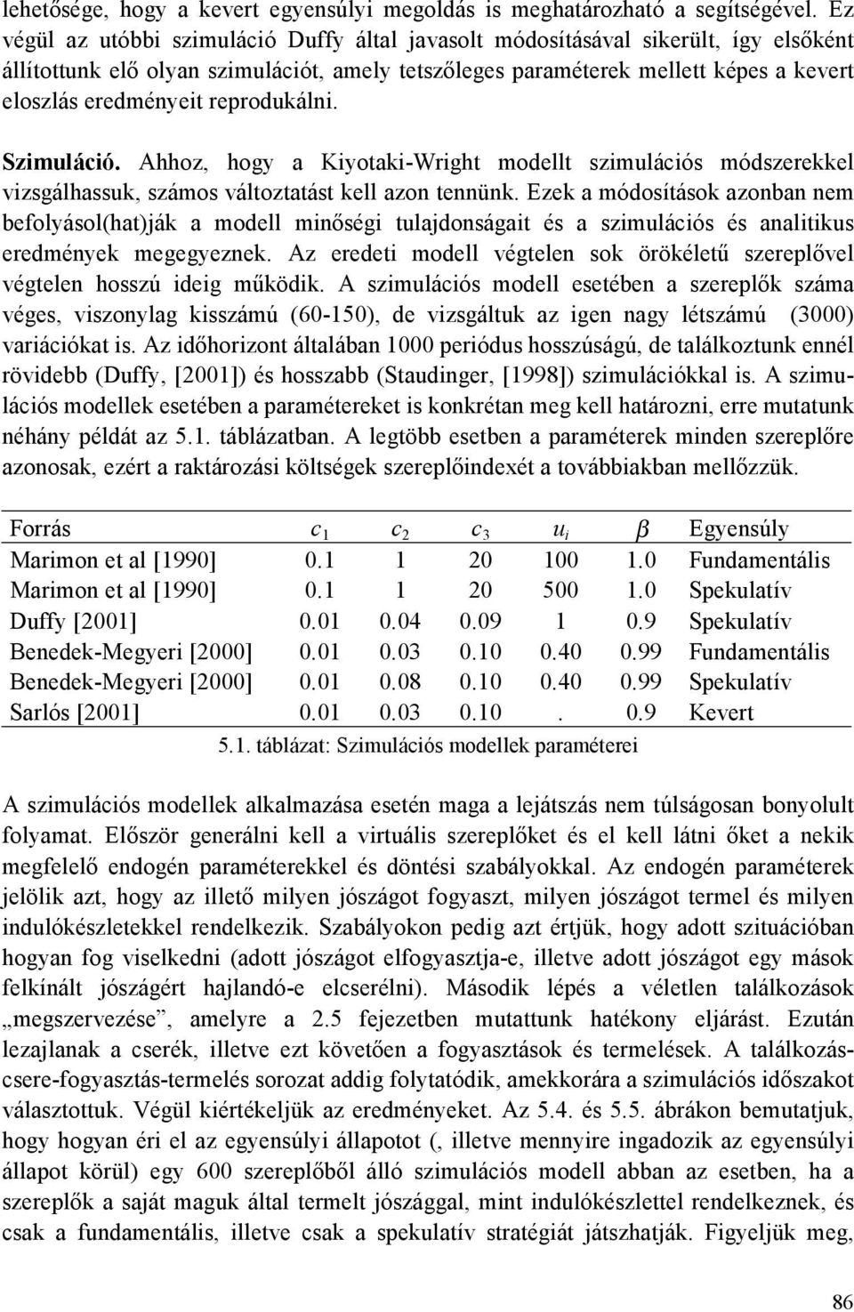 reprodukálni. Szimuláció. Ahhoz, hogy a Kiyotaki-Wright modellt szimulációs módszerekkel vizsgálhassuk, számos változtatást kell azon tennünk.