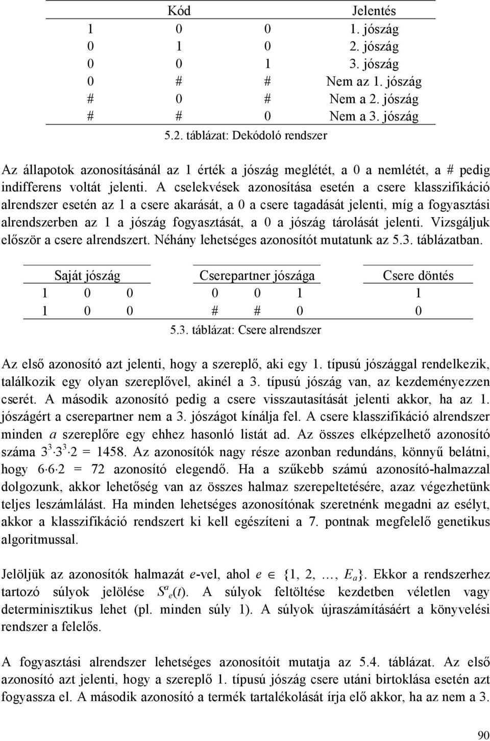 tárolását jelenti. Vizsgáljuk először a csere alrendszert. Néhány lehetséges azonosítót mutatunk az 5.3. táblázatban. Saját jószág Cserepartner jószága Csere döntés # # 5.3. táblázat: Csere alrendszer Az első azonosító azt jelenti, hogy a szereplő, aki egy.