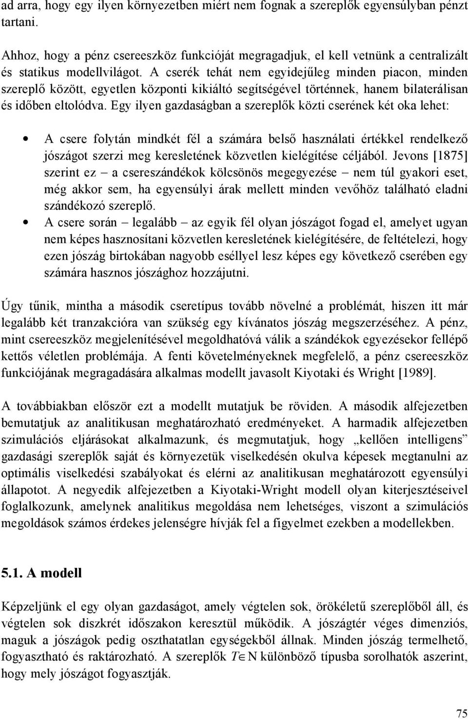 A cserék tehát nem egyidejűleg minden piacon, minden szereplő között, egyetlen központi kikiáltó segítségével történnek, hanem bilaterálisan és időben eltolódva.