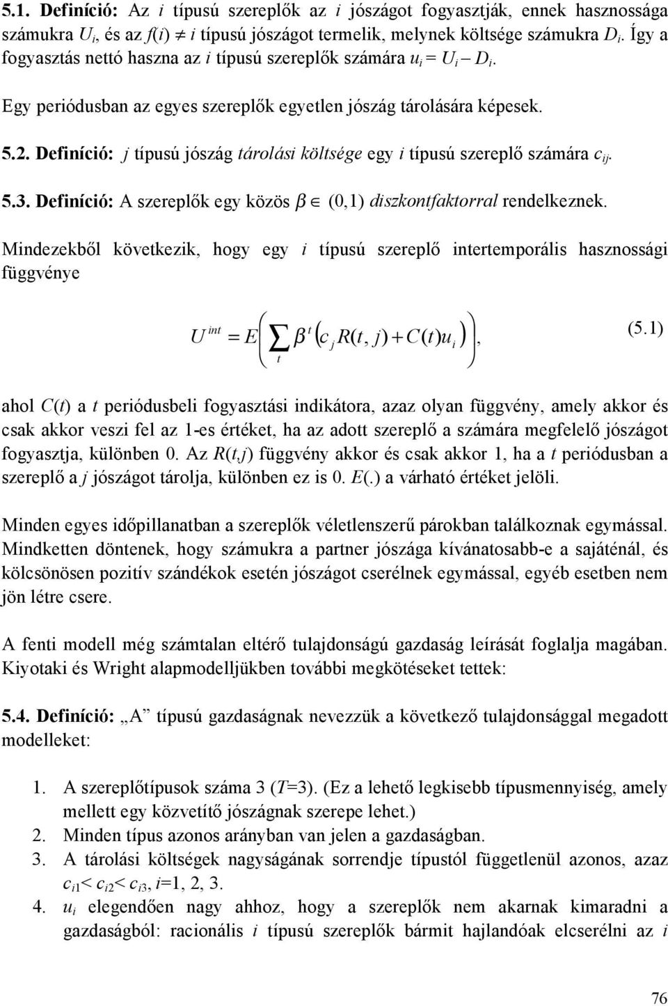 Definíció: j típusú jószág tárolási költsége egy i típusú szereplő számára c ij. 5.3. Definíció: A szereplők egy közös β (,) diszkontfaktorral rendelkeznek.