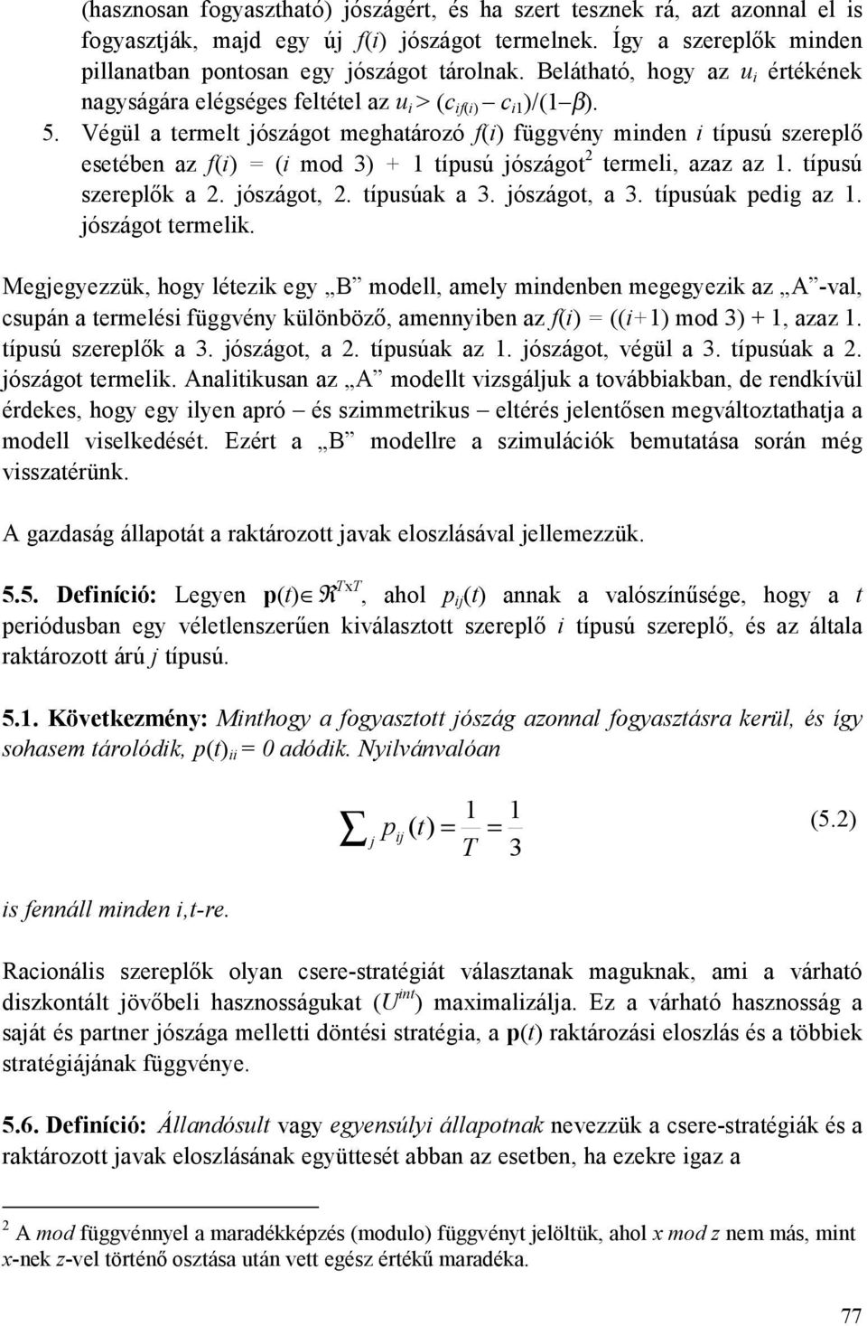 Végül a termelt jószágot meghatározó f(i) függvény minden i típusú szereplő esetében az f(i) = (i mod 3) + típusú jószágot 2 termeli, azaz az. típusú szereplők a 2. jószágot, 2. típusúak a 3.