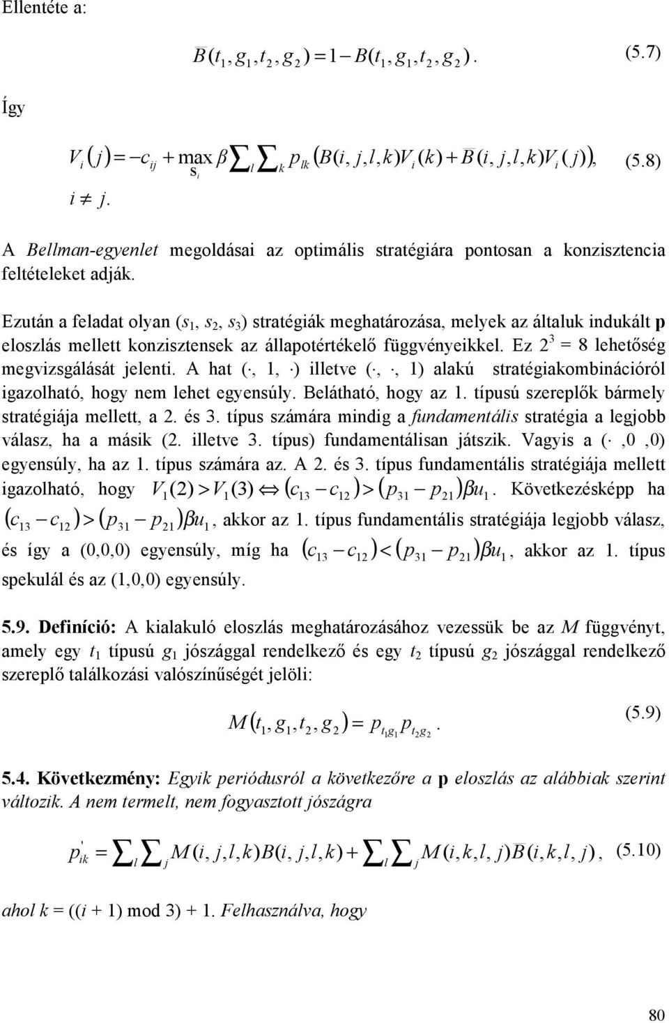 Ezután a feladat olyan (s, s 2, s 3 ) stratégiák meghatározása, melyek az általuk indukált p eloszlás mellett konzisztensek az állapotértékelő függvényeikkel.