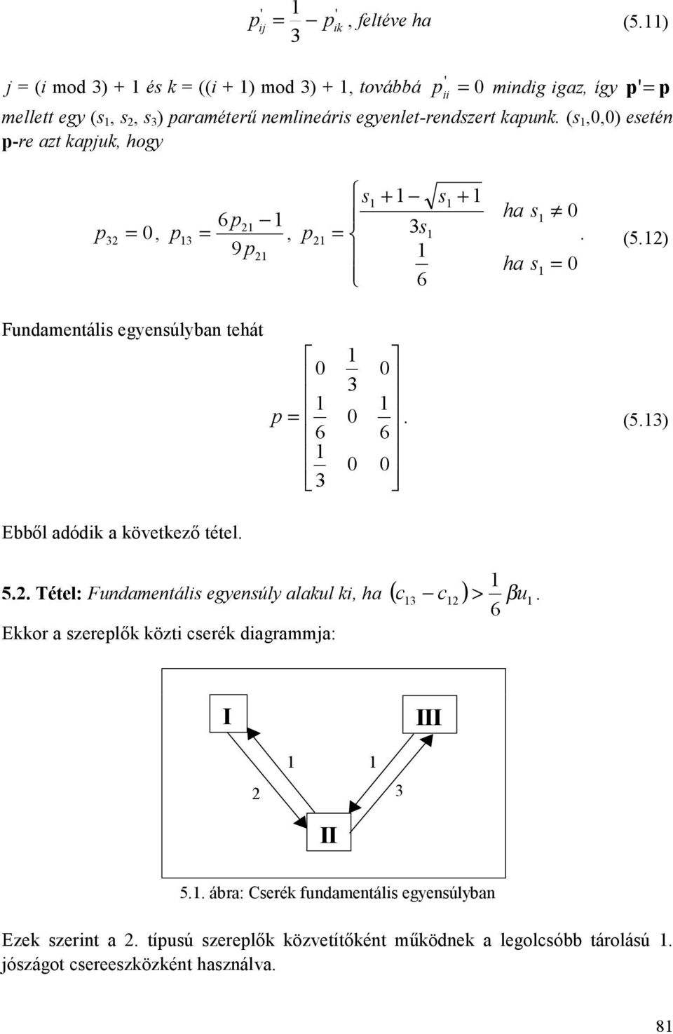 (s,,) esetén p-re azt kapjuk, hogy p =, 6 p2 32 p3 =, 9 p2 s + s + ha s p = 3s 2. ha s = 6 (5.2) Fundamentális egyensúlyban tehát Ebből adódik a következő tétel.