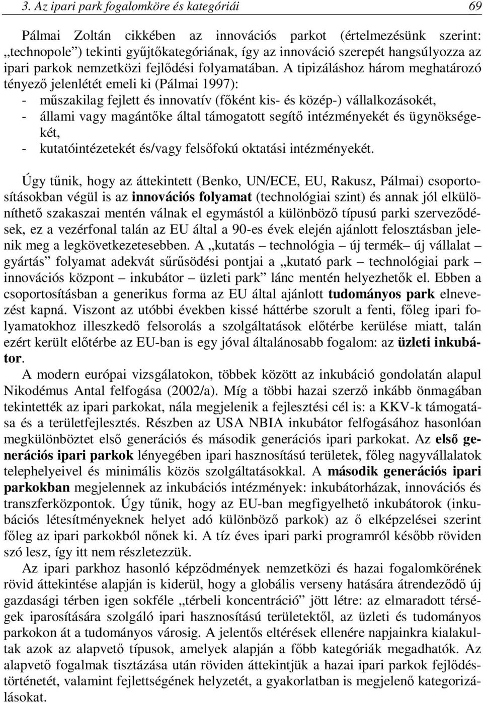 A tipizáláshoz három meghatározó tényező jelenlétét emeli ki (Pálmai 1997): - műszakilag fejlett és innovatív (főként kis- és közép-) vállalkozásokét, - állami vagy magántőke által támogatott segítő