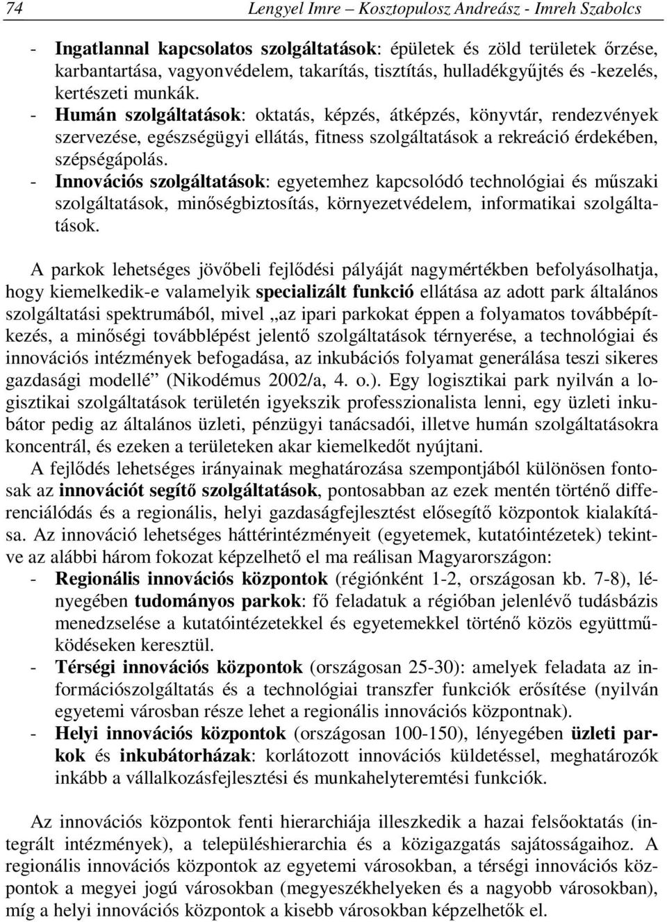 - Innovációs szolgáltatások: egyetemhez kapcsolódó technológiai és műszaki szolgáltatások, minőségbiztosítás, környezetvédelem, informatikai szolgáltatások.