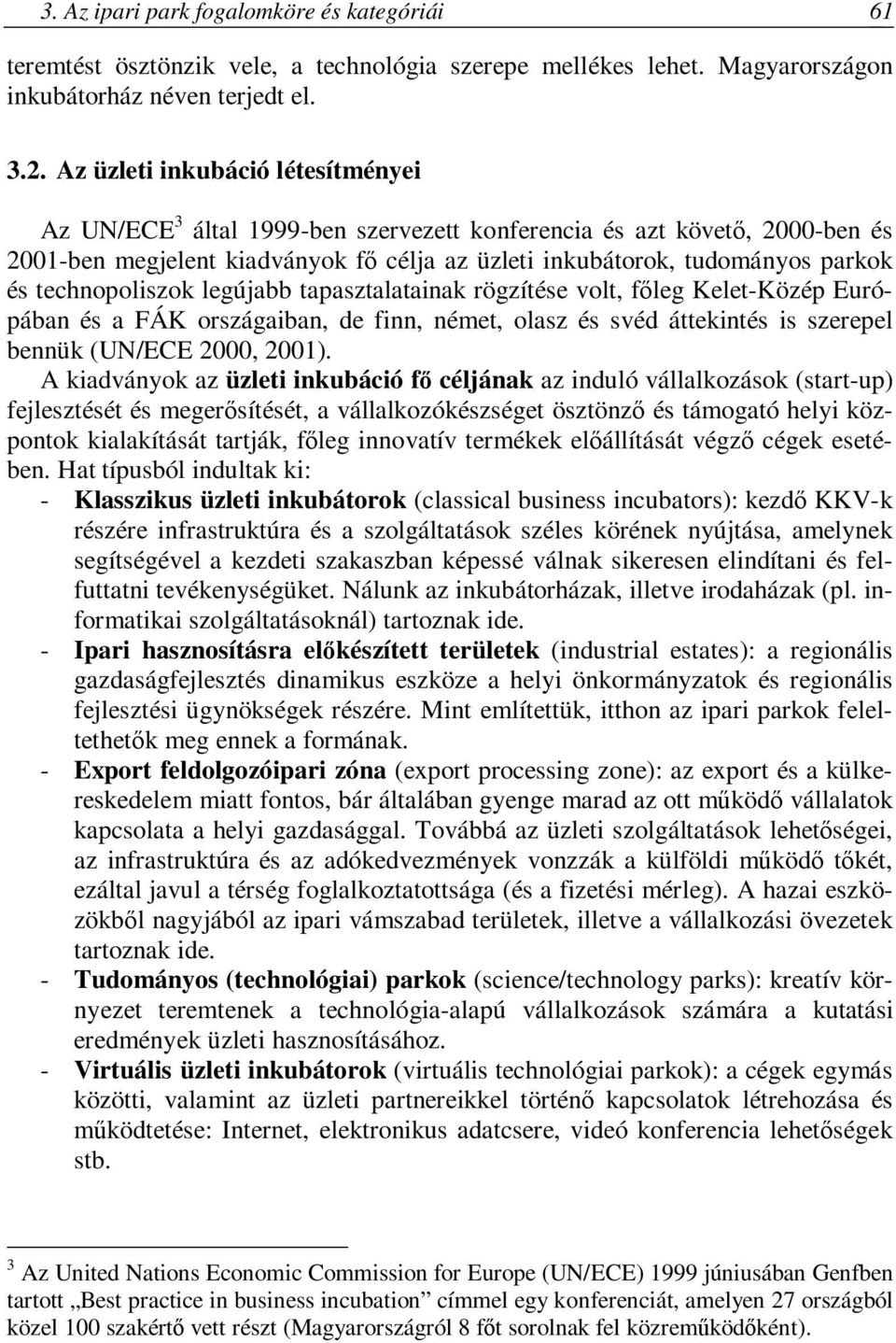 technopoliszok legújabb tapasztalatainak rögzítése volt, főleg Kelet-Közép Európában és a FÁK országaiban, de finn, német, olasz és svéd áttekintés is szerepel bennük (UN/ECE 2000, 2001).