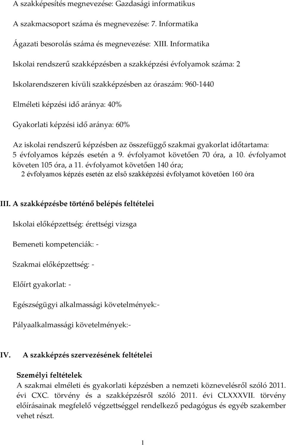 aránya: 60% Az iskolai rendszerű képzésben az összefüggő szakmai gyakorlat időtartama: 5 évfolyamos képzés esetén a 9. évfolyamot követően 70 óra, a 10. évfolyamot követen 105 óra, a 11.