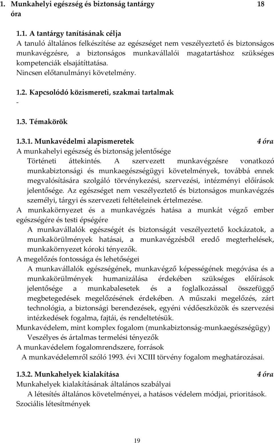 2. Kapcsolódó közismereti, szakmai tartalmak - 1.3. Témakörök 1.3.1. Munkavédelmi alapismeretek 4 óra A munkahelyi egészség és biztonság jelentősége Történeti áttekintés.