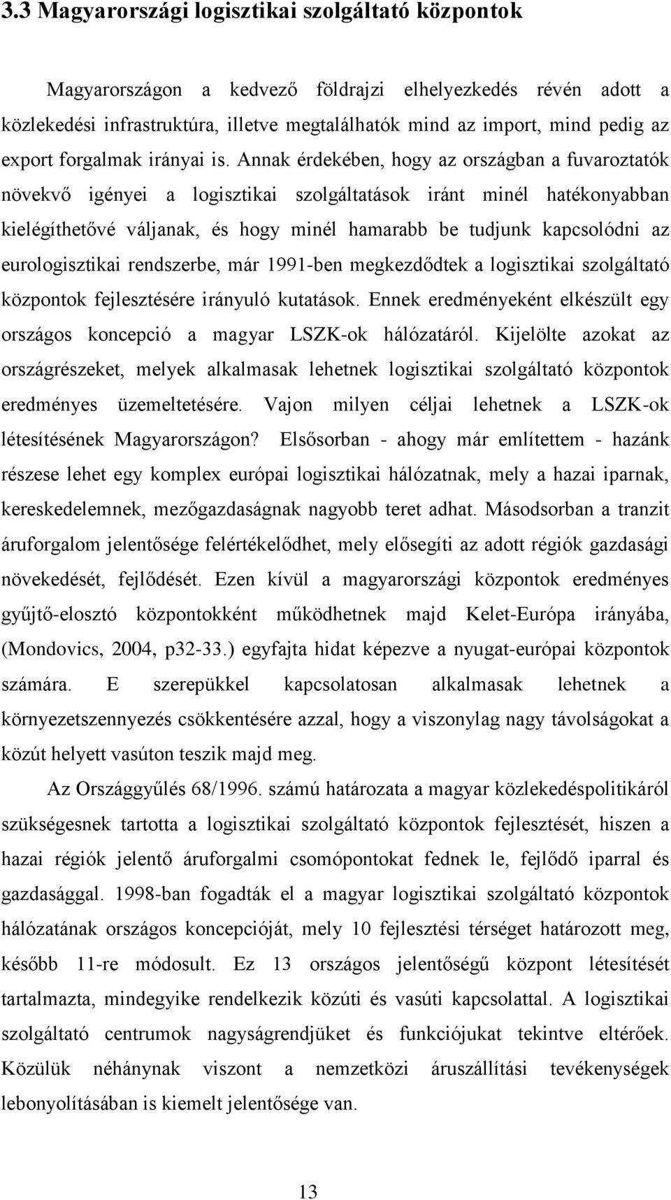 Annak érdekében, hogy az országban a fuvaroztatók növekvő igényei a logisztikai szolgáltatások iránt minél hatékonyabban kielégíthetővé váljanak, és hogy minél hamarabb be tudjunk kapcsolódni az