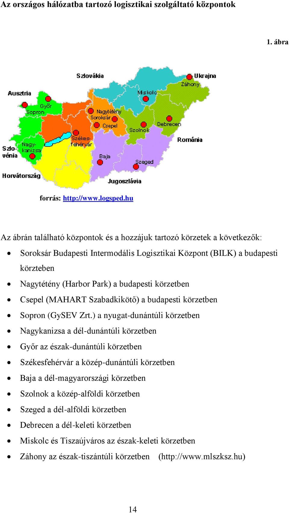 budapesti körzetben Csepel (MAHART Szabadkikötő) a budapesti körzetben Sopron (GySEV Zrt.