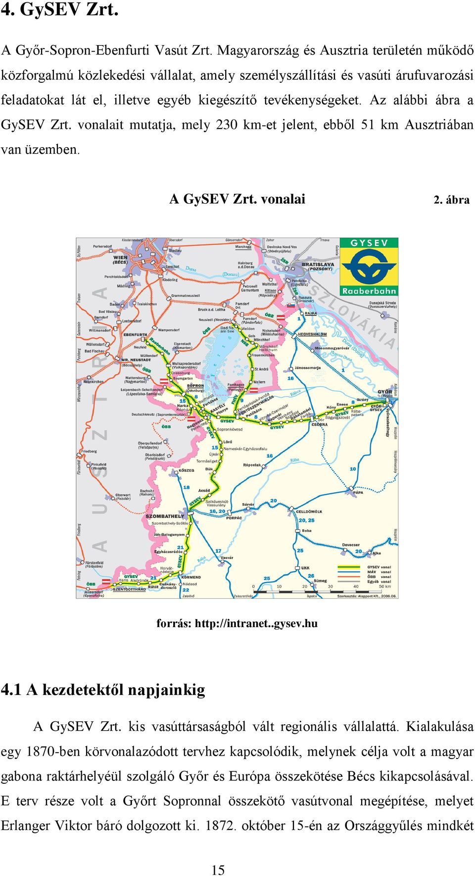 Az alábbi ábra a GySEV Zrt. vonalait mutatja, mely 230 km-et jelent, ebből 51 km Ausztriában van üzemben. A GySEV Zrt. vonalai 2. ábra forrás: http://intranet..gysev.hu 4.