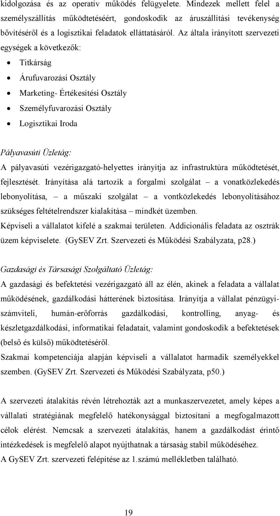 Az általa irányított szervezeti egységek a következők: Titkárság Árufuvarozási Osztály Marketing- Értékesítési Osztály Személyfuvarozási Osztály Logisztikai Iroda Pályavasúti Üzletág: A pályavasúti