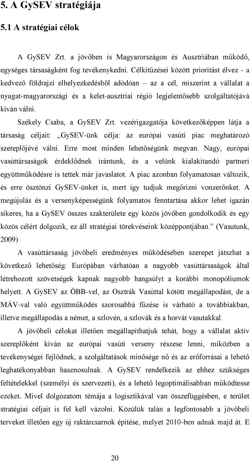 kíván válni. Székely Csaba, a GySEV Zrt. vezérigazgatója következőképpen látja a társaság céljait: GySEV-ünk célja: az európai vasúti piac meghatározó szereplőjévé válni.