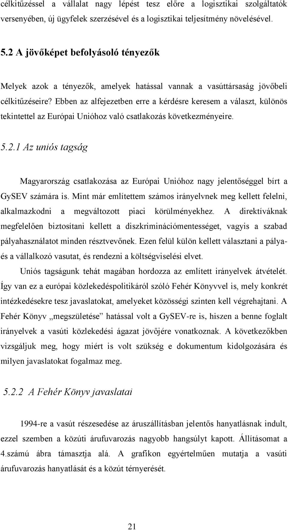 Ebben az alfejezetben erre a kérdésre keresem a választ, különös tekintettel az Európai Unióhoz való csatlakozás következményeire. 5.2.