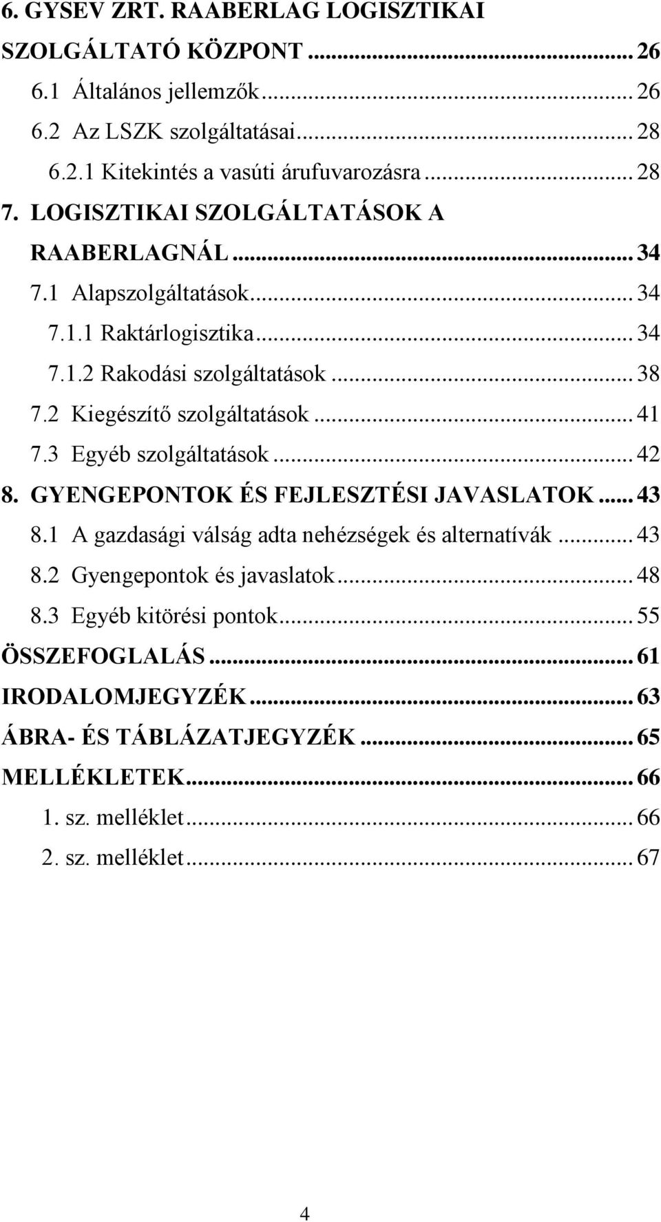 .. 41 7.3 Egyéb szolgáltatások... 42 8. GYENGEPONTOK ÉS FEJLESZTÉSI JAVASLATOK... 43 8.1 A gazdasági válság adta nehézségek és alternatívák... 43 8.2 Gyengepontok és javaslatok.