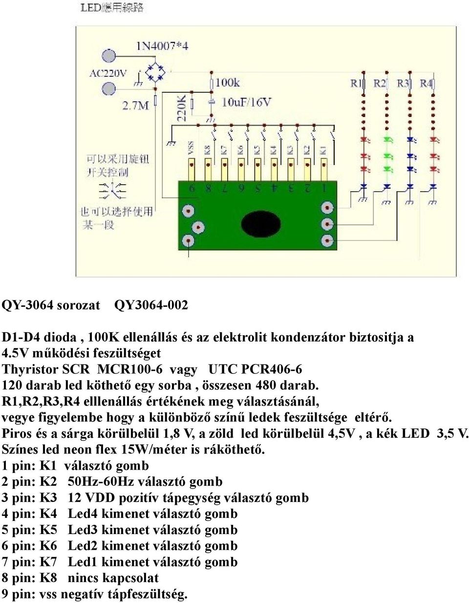 R1,R2,R3,R4 elllenállás értékének meg választásánál, vegye figyelembe hogy a különböző színű ledek feszültsége eltérő.
