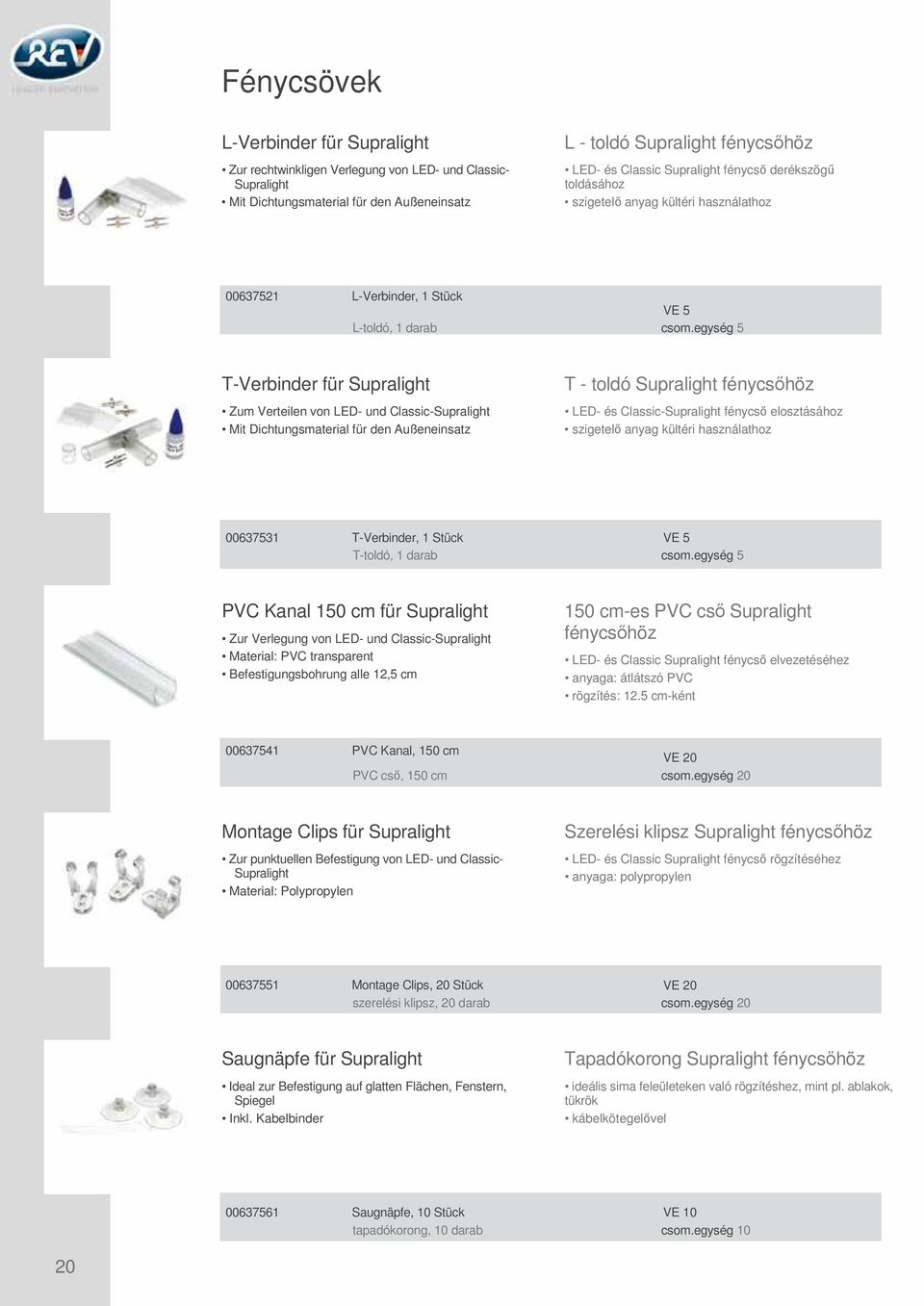 egység 5 T-Verbinder für Supralight Zum Verteilen von LED- und Classic-Supralight Mit Dichtungsmaterial für den Außeneinsatz T - toldó Supralight fénycsőhöz LED- és Classic-Supralight fénycső