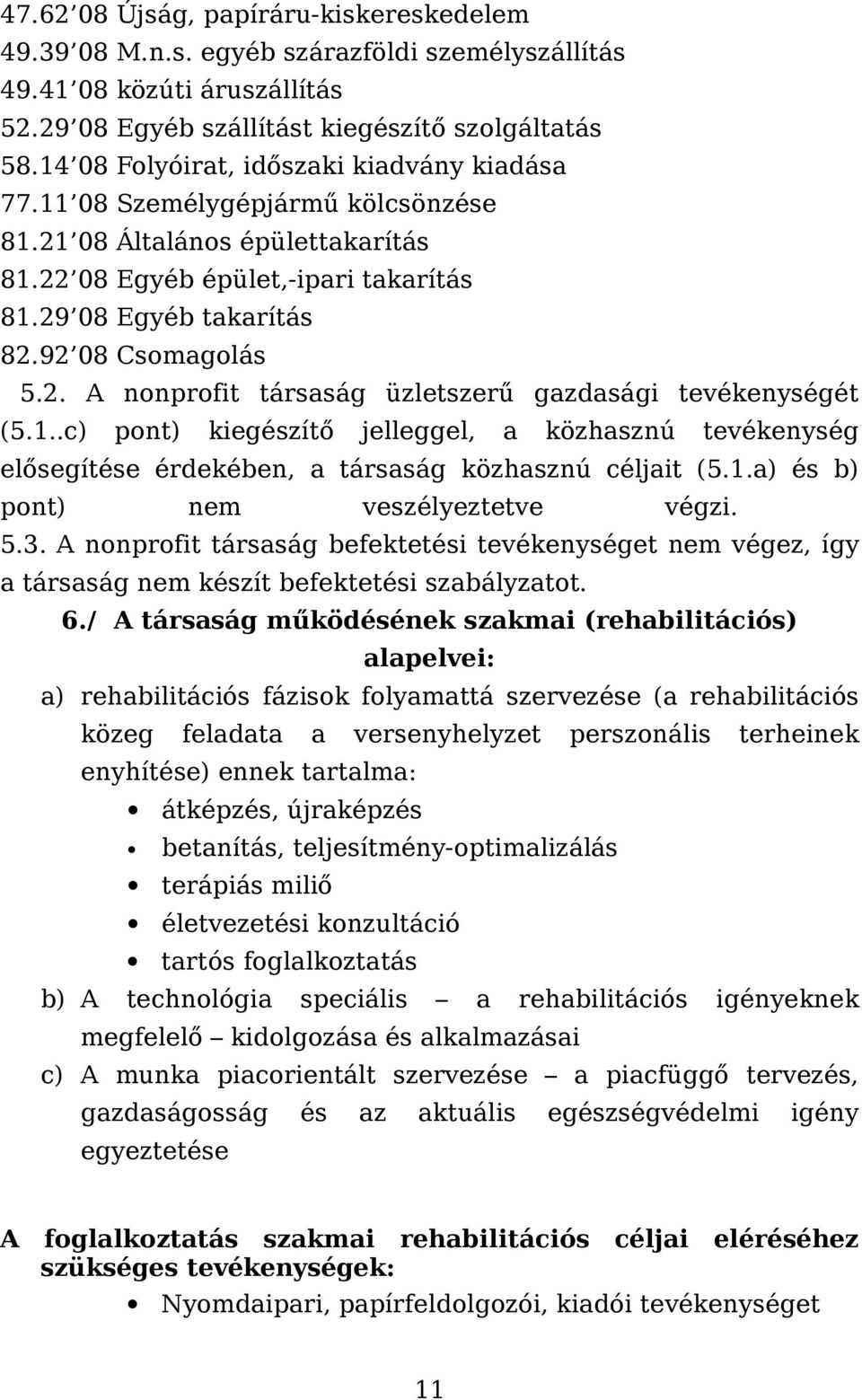 92 08 Csomagolás 5.2. A nonprofit társaság üzletszerű gazdasági tevékenységét (5.1..c) pont) kiegészítő jelleggel, a közhasznú tevékenység elősegítése érdekében, a társaság közhasznú céljait (5.1.a) és b) pont) nem veszélyeztetve végzi.