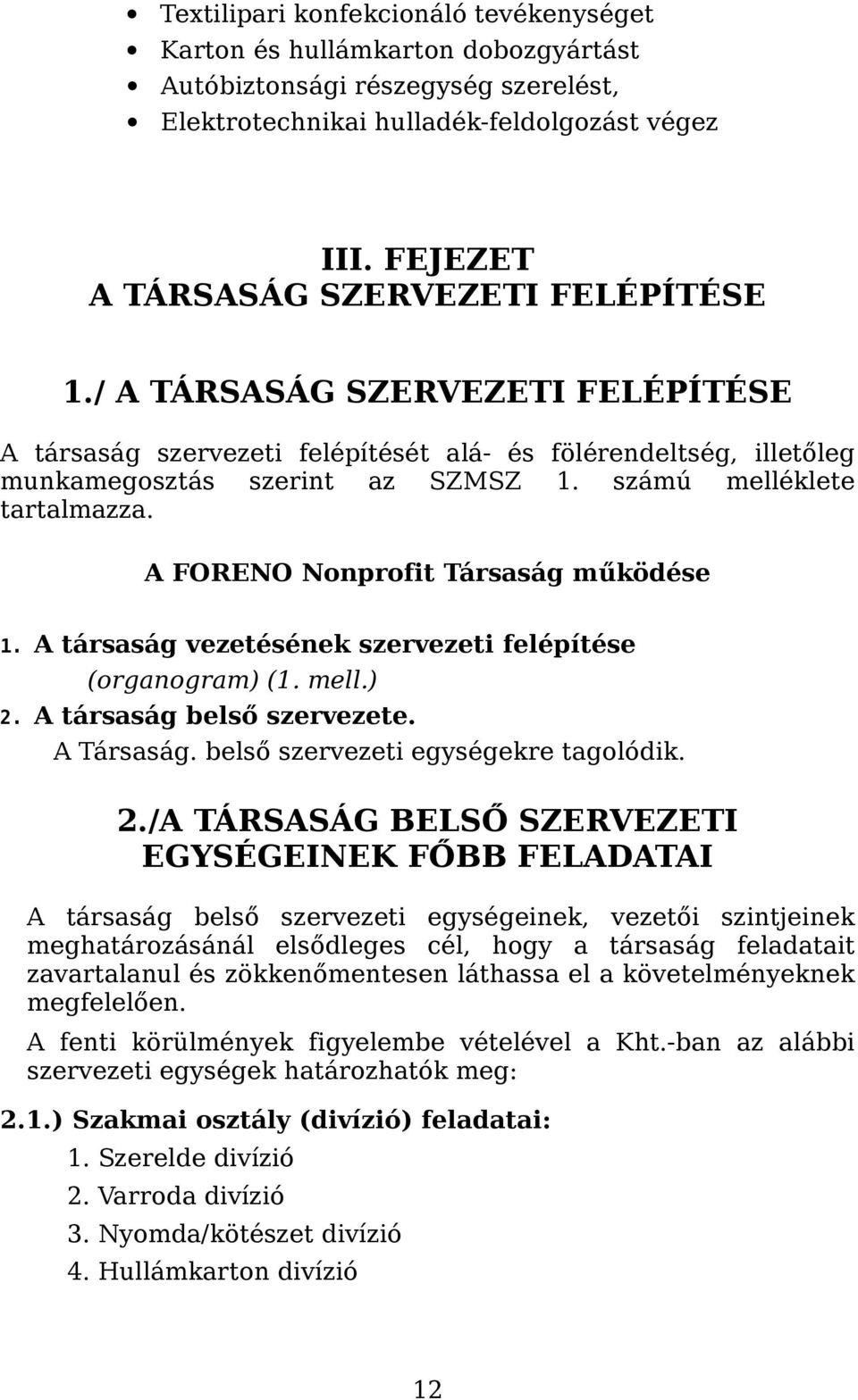 számú melléklete tartalmazza. A FORENO Nonprofit Társaság működése 1. A társaság vezetésének szervezeti felépítése (organogram) (1. mell.) 2. A társaság belső szervezete. A Társaság.