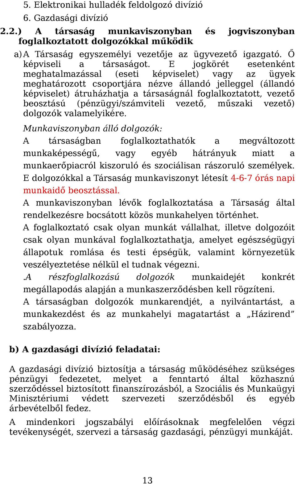 E jogkörét esetenként meghatalmazással (eseti képviselet) vagy az ügyek meghatározott csoportjára nézve állandó jelleggel (állandó képviselet) átruházhatja a társaságnál foglalkoztatott, vezető