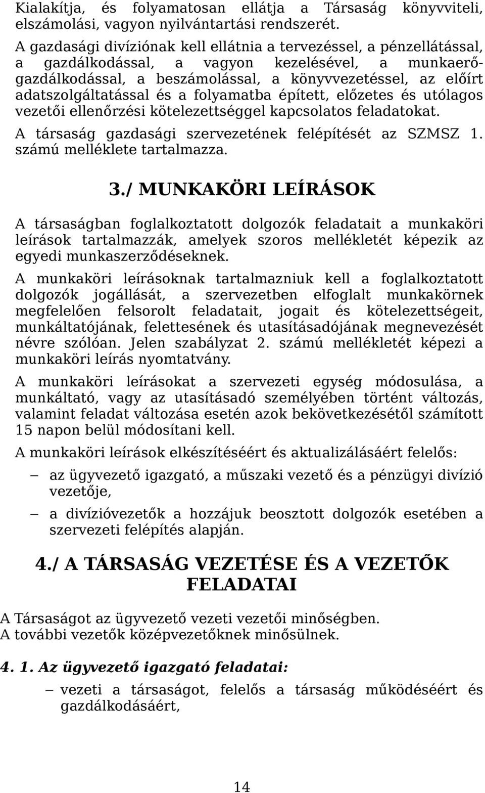 adatszolgáltatással és a folyamatba épített, előzetes és utólagos vezetői ellenőrzési kötelezettséggel kapcsolatos feladatokat. A társaság gazdasági szervezetének felépítését az SZMSZ 1.