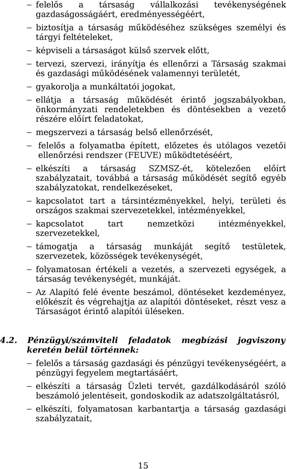 jogszabályokban, önkormányzati rendeletekben és döntésekben a vezető részére előírt feladatokat, megszervezi a társaság belső ellenőrzését, felelős a folyamatba épített, előzetes és utólagos vezetői