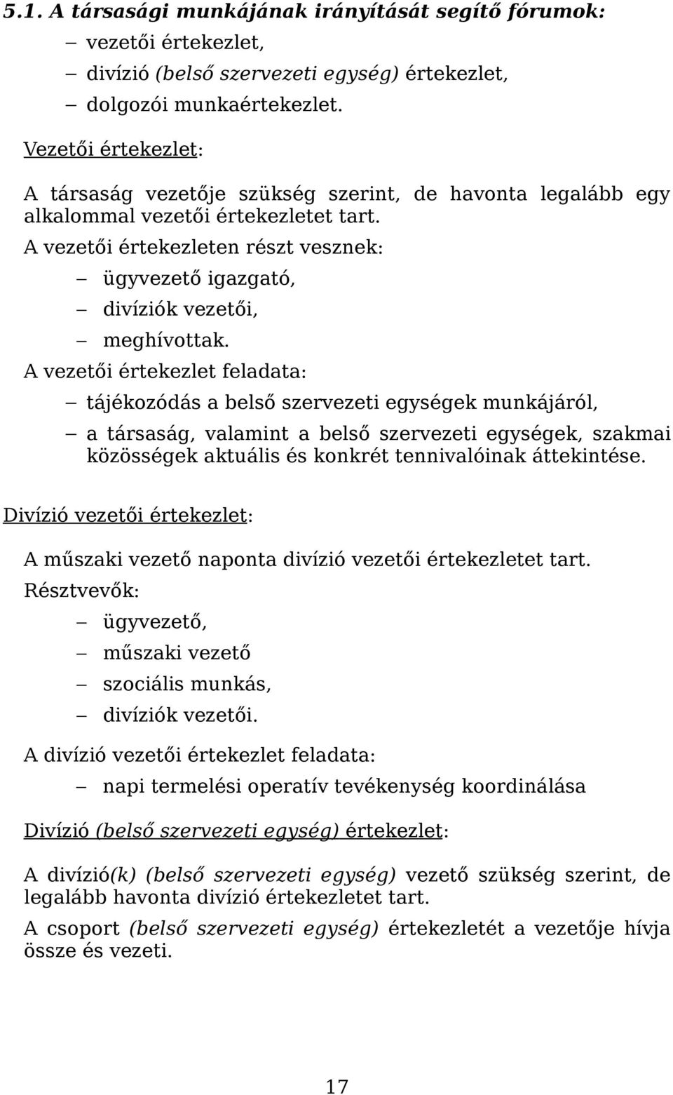 A vezetői értekezleten részt vesznek: ügyvezető igazgató, divíziók vezetői, meghívottak.