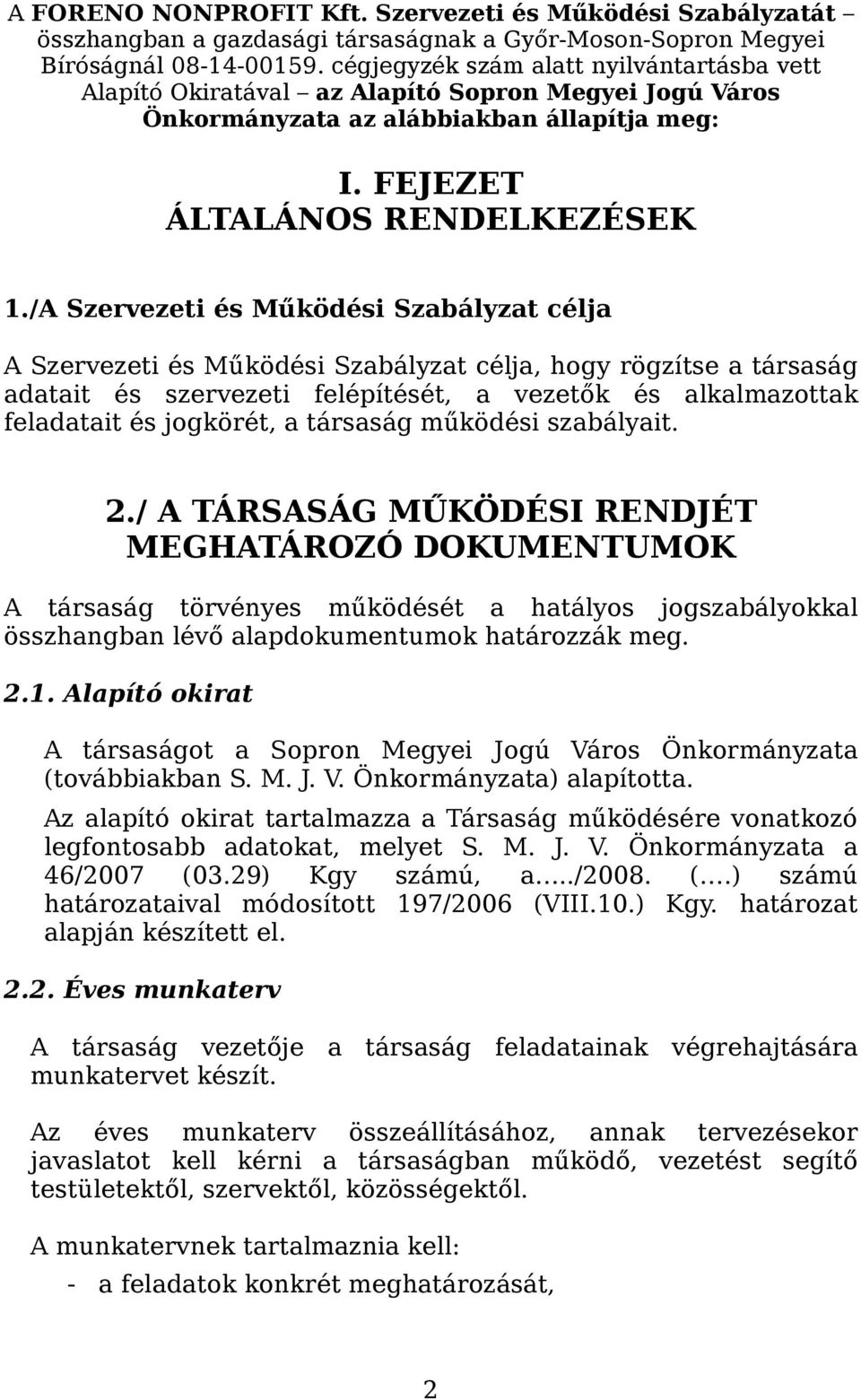 /A Szervezeti és Működési Szabályzat célja A Szervezeti és Működési Szabályzat célja, hogy rögzítse a társaság adatait és szervezeti felépítését, a vezetők és alkalmazottak feladatait és jogkörét, a