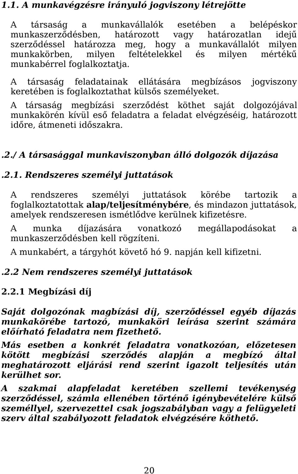 A társaság feladatainak ellátására megbízásos jogviszony keretében is foglalkoztathat külsős személyeket.