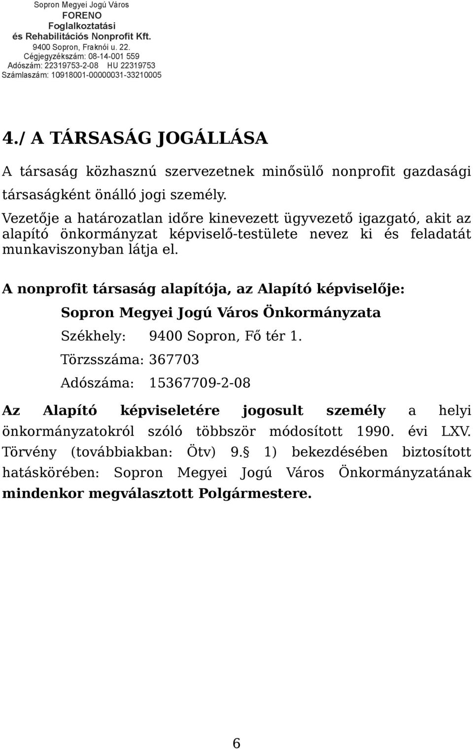 A nonprofit társaság alapítója, az Alapító képviselője: Sopron Megyei Jogú Város Önkormányzata Székhely: 9400 Sopron, Fő tér 1.