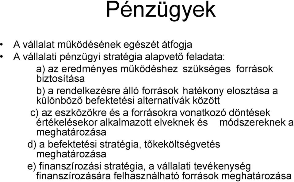 eszközökre és a forrásokra vonatkozó döntések értékelésekor alkalmazott elveknek és módszereknek a meghatározása d) a befektetési