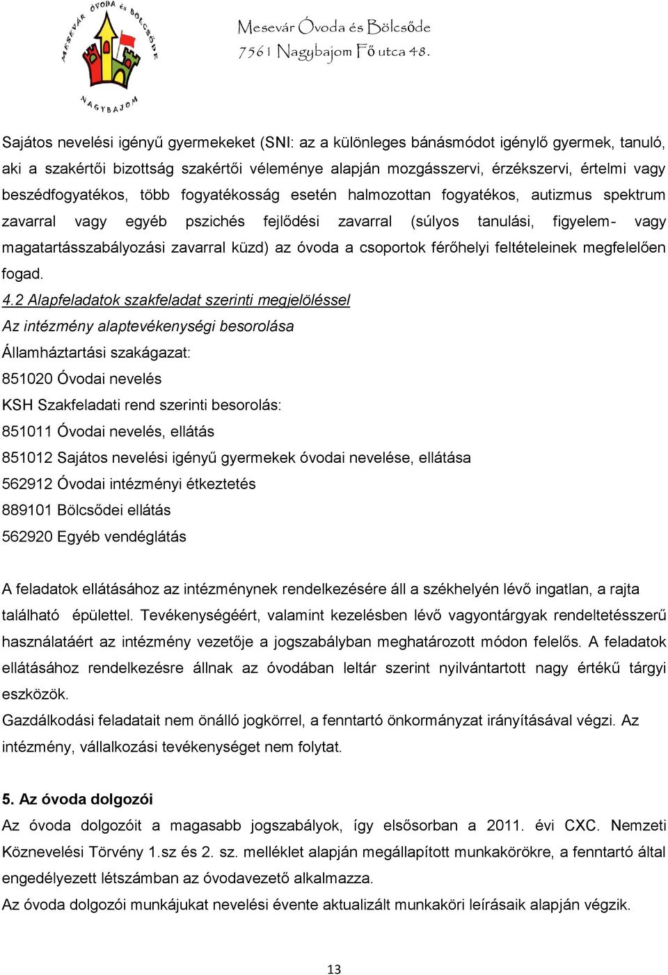 küzd) az óvoda a csoportok férőhelyi feltételeinek megfelelően fogad. 4.