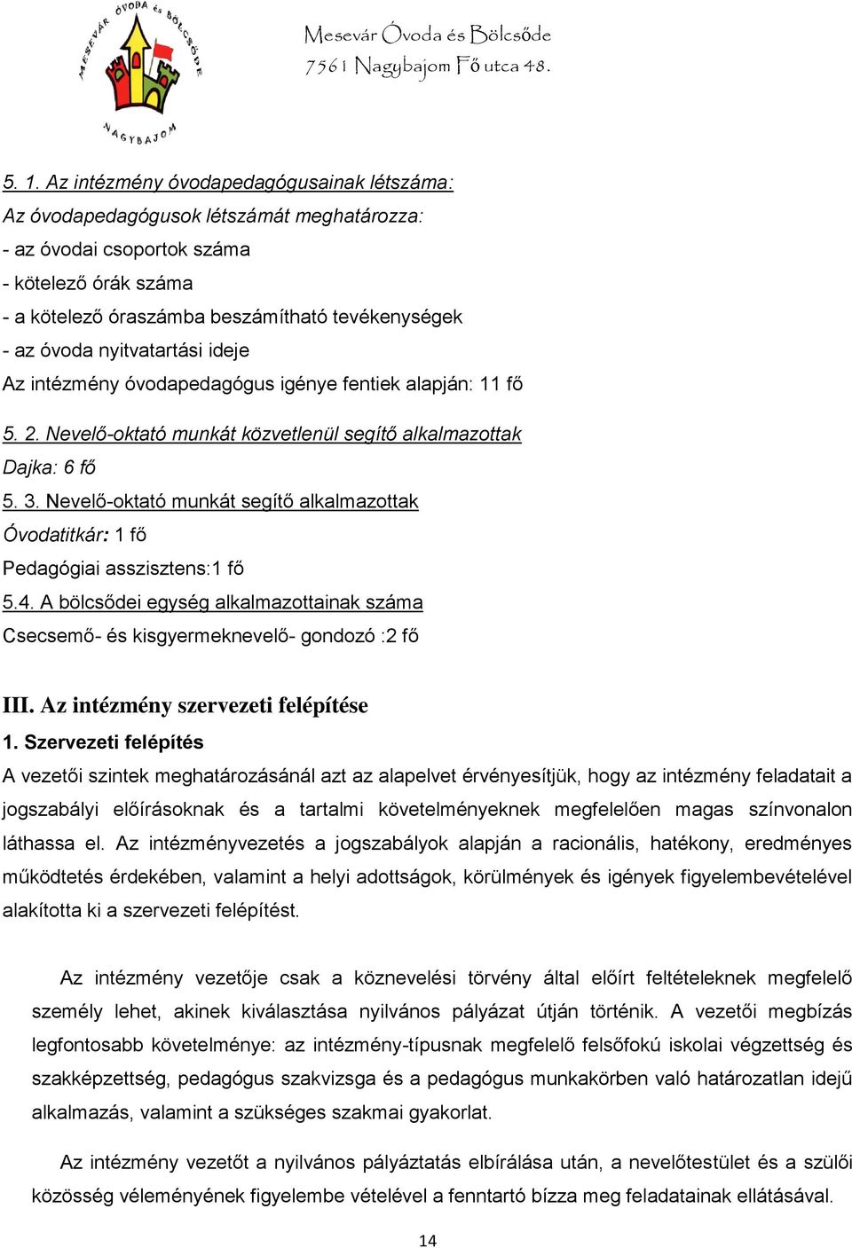 Nevelő-oktató munkát segítő alkalmazottak Óvodatitkár: 1 fő Pedagógiai asszisztens:1 fő 5.4. A bölcsődei egység alkalmazottainak száma Csecsemő- és kisgyermeknevelő- gondozó :2 fő III.