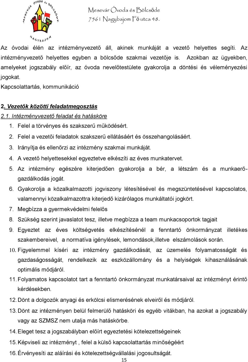 Intézményvezető feladat és hatásköre 1. Felel a törvényes és szakszerű működésért. 2. Felel a vezetői feladatok szakszerű ellátásáért és összehangolásáért. 3.