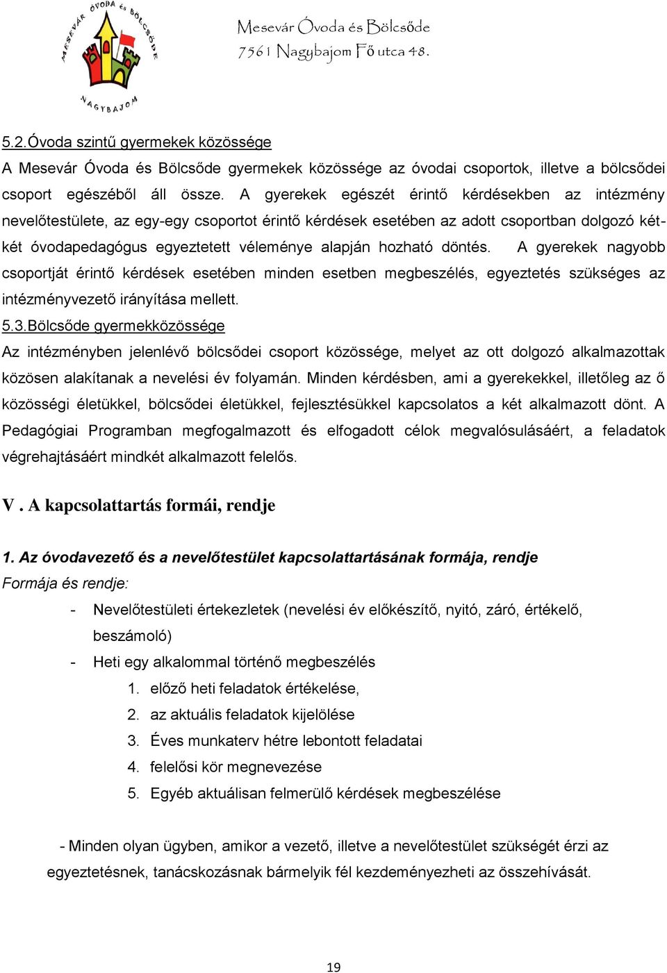 hozható döntés. A gyerekek nagyobb csoportját érintő kérdések esetében minden esetben megbeszélés, egyeztetés szükséges az intézményvezető irányítása mellett. 5.3.