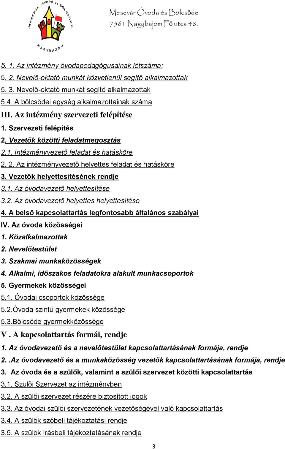 Vezetők helyettesítésének rendje 3.1. Az óvodavezető helyettesítése 3.2. Az óvodavezető helyettes helyettesítése 4. A belső kapcsolattartás legfontosabb általános szabályai IV. Az óvoda közösségei 1.