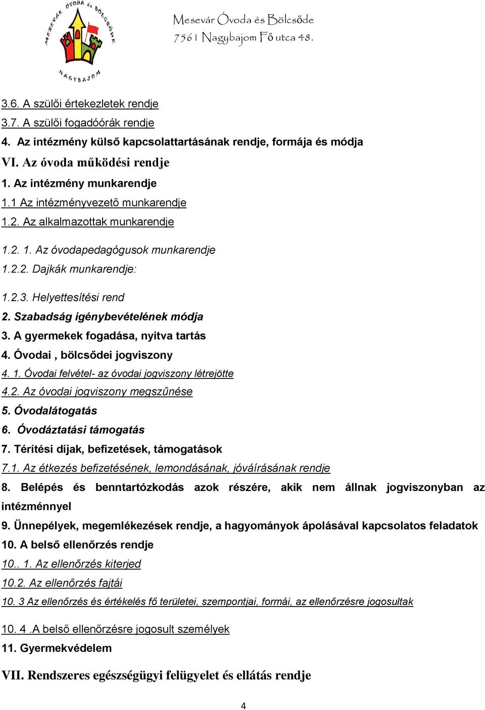 A gyermekek fogadása, nyitva tartás 4. Óvodai, bölcsődei jogviszony 4. 1. Óvodai felvétel- az óvodai jogviszony létrejötte 4.2. Az óvodai jogviszony megszűnése 5. Óvodalátogatás 6.