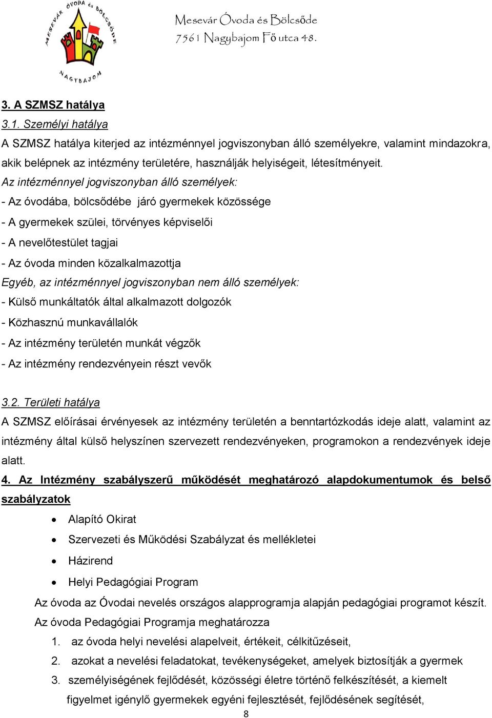 Az intézménnyel jogviszonyban álló személyek: - Az óvodába, bölcsődébe járó gyermekek közössége - A gyermekek szülei, törvényes képviselői - A nevelőtestület tagjai - Az óvoda minden közalkalmazottja