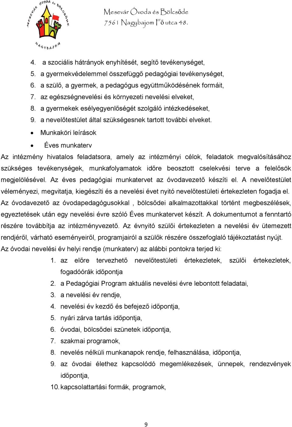 Munkaköri leírások Éves munkaterv Az intézmény hivatalos feladatsora, amely az intézményi célok, feladatok megvalósításához szükséges tevékenységek, munkafolyamatok időre beosztott cselekvési terve a