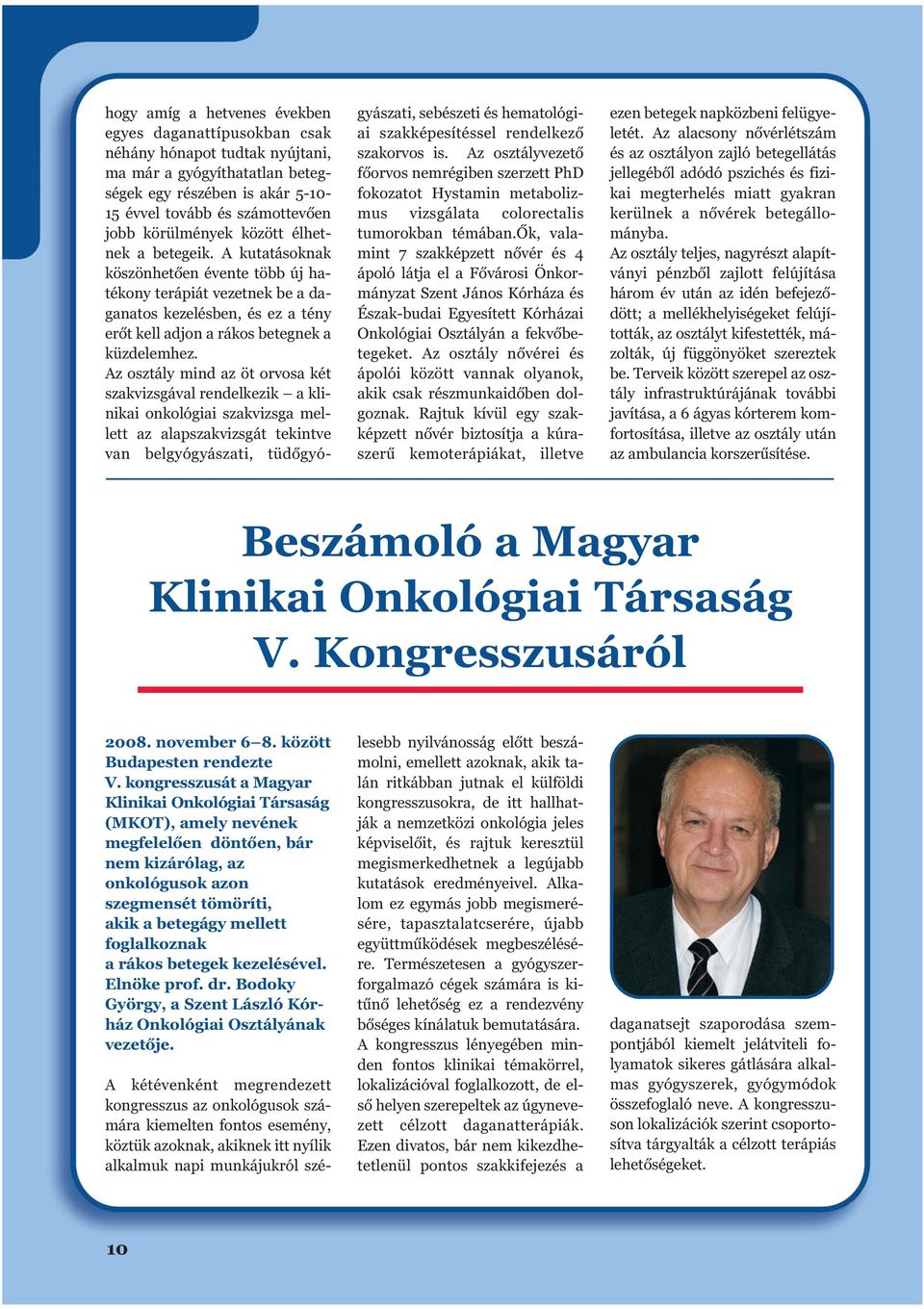 Az osztály mind az öt orvosa két szakvizsgával rendelkezik a klinikai onkológiai szakvizsga mellett az alapszakvizsgát tekintve van belgyógyászati, tüdõgyógyászati, sebészeti és hematológiai